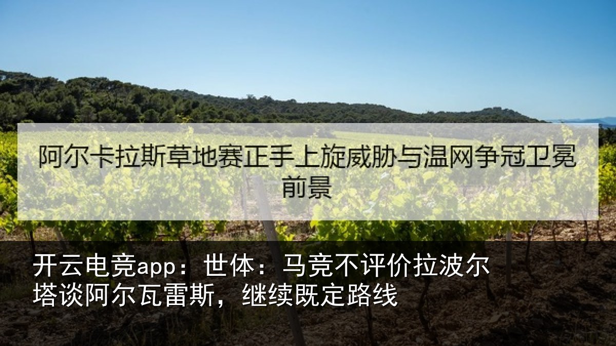 开云电竞app：世体：马竞不评价拉波尔塔谈阿尔瓦雷斯，继续既定路线