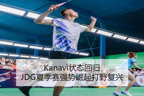 Kanavi状态回归 JDG夏季赛强势崛起打野复兴