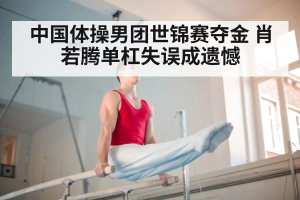 中国体操男团世锦赛夺金 肖若腾单杠失误成遗憾
