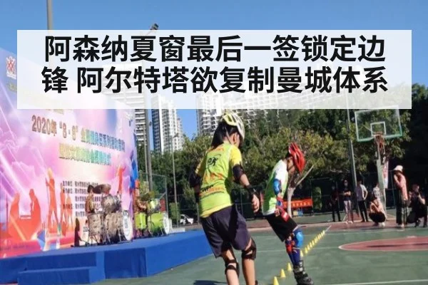阿森纳夏窗最后一签锁定边锋 阿尔特塔欲复制曼城体系