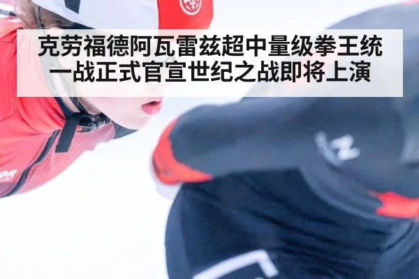 克劳福德阿瓦雷兹超中量级拳王统一战正式官宣世纪之战即将上演