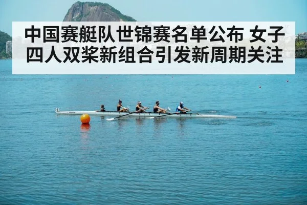 中国赛艇队世锦赛名单公布 女子四人双桨新组合引发新周期关注